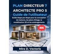 Plan Directeur 7 Architecte Pro 5 Guide de L'utilisateur: Guide étape par étape pour la conception de maisons, les plans d'étage, la modélisation 3D et les aménagements