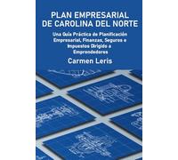 Plan Empresarial de Carolina del Norte: Una Guía Práctica de Planificación Empresarial, Finanzas, Seguros e Impuestos Dirigido a Emprendedores