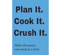 Plan it. Cook it. Crush it.: A Complete Meal Planning System to Save Time, Eat Better & Stay Organized Every Week