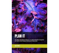 PLAN IT: The Work-Life Balance Planner: A 12-Month Mindful Companion for Holistic Well-being & Intentional Productivity