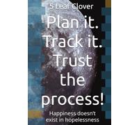 Plan it. Track it. Trust the process!: Happiness doesn’t exist in hopelessness