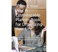 "Plan It Your Way: A Customizable Planner Book for Organizing Your Life": Stay on Track, Set Goals, and Achieve Success with This Flexible Planning Tool"