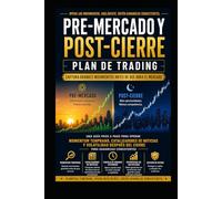 Plan Maestro de Trading en Pre-Mercado y Post-Cierre: Una Guía Paso a Paso para Operar Momentum Temprano, Catalizadores de Noticias y la Volatilidad del Post-Cierre para Obtener Ganancias Consistentes