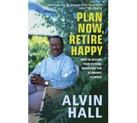 Plan Now, Retire Happy: How to Secure Your Future, Whatever the Economic Climate