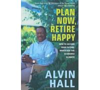 Plan Now, Retire Happy: How to Secure Your Future, Whatever the Economic Climate by Hall, Alvin (2010) Paperback