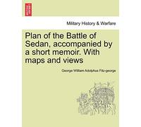 Plan of the Battle of Sedan, Accompanied by a Short Memoir. with Maps and Views