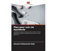 Plan pour une vie équilibrée: Le guide ultime pour harmoniser nutrition, forme physique et santé mentale afin de mener une vie épanouie