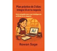 Plan práctico de 3 días: Integra IA en tu negocio: Guía amigable para usar inteligencia artificial en tu negocio