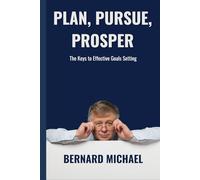 PLAN, PURSUE, PROSPER: The Keys to Effective Goals Setting