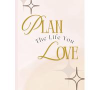 PLAN THE LIFE YOU LOVE: A Home and Life Planner for Organizing Your Household, Managing Your Budget, Planning Meals, tracking goals, and Creating a More Intentional Life