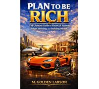 PLAN TO BE RICH: The Ultimate Guide to Financial Success, Smart Investing and Building Wealth.