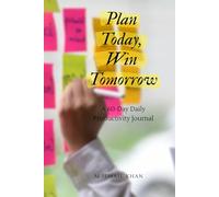 Plan Today, Win Tomorrow: 60-Day Undated Daily Productivity Journal: Focus Your Priorities, Build Lasting Habits, and Achieve Your Goals with Time Blocking, Reflection, and Motivational Check-Ins