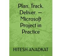 Plan. Track. Deliver. - Microsoft Project in Practice