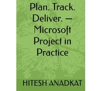 Plan. Track. Deliver. - Microsoft Project in Practice