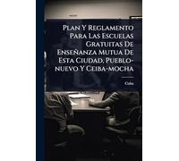 Plan Y Reglamento Para Las Escuelas Gratuitas De Enseñanza Mutua De Esta Ciudad, Pueblo-nuevo Y Ceiba-mocha
