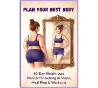 Plan Your Best Body: 60-Day Weight Loss Planner for Getting in Shape, Meal Prep & Workouts