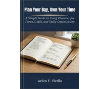 Plan Your Day, Own Your Time: A Simple Guide to Using Planners for Focus, Goals, and Daily Organization