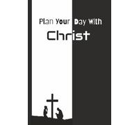 Plan Your Day with Christ: A Faith & Focus Journal for Prayer, Gratitude, and Habit Tracking