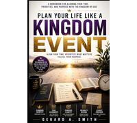 PLAN YOUR LIFE LIKE A KINGDOM EVENT: A Workbook for Aligning Your Time, Priorities, and Purpose with the Kingdom of God