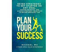 Plan Your Success: Seven Strategies to Get Started on Any Goal, Manage Setbacks, and Achieve Strategic Objectives in Record-Breaking Time
