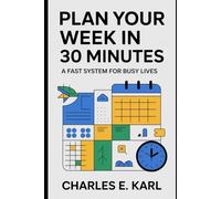 PLAN YOUR WEEK IN 30 MINUTES: A Fast System for Busy Lives