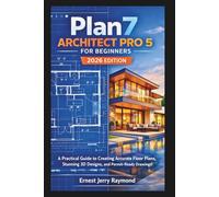 Plan7 Architect Pro 5 For Beginners: A Practical Guide to Creating Accurate Floor Plans, Stunning 3D Designs, and Permit-Ready Drawings