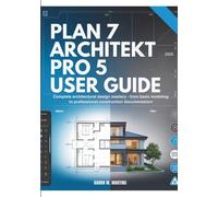 PLAN7 ARCHITEKT PRO 5 USER GUIDE: Complete Architectural Design Mastery - From Basic Modeling to Professional Construction Documentation