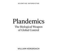 Plandemics: The Biological Weapon of Global Control (Scientiae Interdictae)