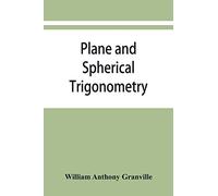 Plane and spherical trigonometry, and Four-place tables of logarithms