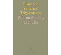 Plane and Spherical Trigonometry: Practical methods, worked examples, and four-place logarithm tables for navigation and surveying