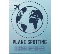 plane spotting log book: Plane Spotting Tracker Notebook For Airplane Spotters Who Wants To Register Every Detail About Each Plane, Gift For Aero Plane Spotters Lovers And Plane Spotter Enthusiasts