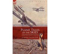 Plane Tales of the Skies: The Experiences of Pilots Over the Western Front During the Great War
