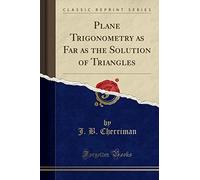 Plane Trigonometry as Far as the Solution of Triangles (Classic Reprint)