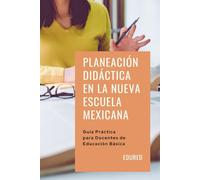 Planeación Didáctica en la Nueva Escuela Mexicana: Guía Práctica para Docentes de Educación Básica