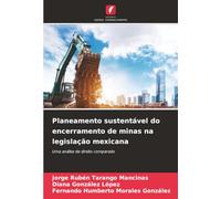 Planeamento sustentável do encerramento de minas na legislação mexicana: Uma análise de direito comparado