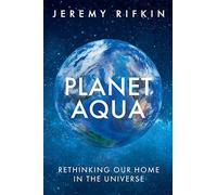 Planet Aqua : Rethinking Our Home in the Universe