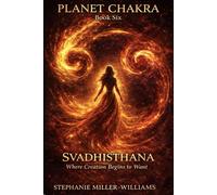 PLANET CHAKRA-BOOK SIX: SVADHISTHANA-Where Creation Becomes Desire