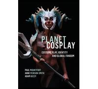 Planet Cosplay : Costume Play, Identity and Global Fandom
