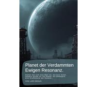 Planet der Verdammten Ewigen Resonanz.: Stellen Sie sich eine Welt vor, die kein Zufall, sondern Strafe ist: ein Planet, ein Gefängnis, eine Strafkolonie der Galaxie…