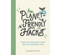 Planet-Friendly Hacks : Simple Tips and Budget-Friendly Advice for Sustainable Living