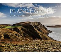 Planet Golf Modern Masterpieces: The World's Greatest Modern Golf Courses