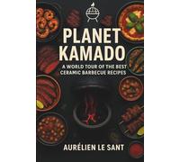Planet Kamado: 70 irresistible recipes from around the world tailored for your kamado grill - plus expert techniques, sauces, rubs & mouthwatering pairings.