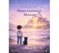 Planet Luminous Museum: A Heartwarming Bedtime Picture Book About Curiosity, Questions, and Imagination (The Galaxy of Whys)
