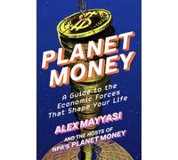 Planet Money : A Guide to the Economic Forces That Shape Your Life