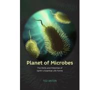 Planet of Microbes - The Perils and Potential of Earth′s Essential Life Forms
