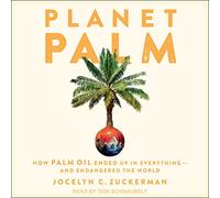 Planet Palm: How Palm Oil Ended Up in Everything - and Endangered the World