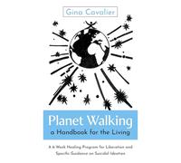 Planet Walking, a Handbook for the Living : A 6-Week Healing Program for Liberation and Specific Guidance on Suicidal Ideation