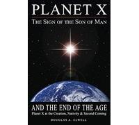Planet X, the Sign of the Son of Man, and the End of the Age: Planet X at the Creation, Nativity & Second Coming: 1 (The Revelation Series)
