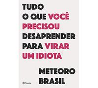 Planeta Tudo o que você precisou desaprender para virar um idiota