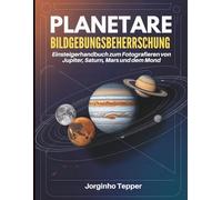 Planetare Bildgebungsbeherrschung: Einsteigerhandbuch zum Fotografieren von Jupiter, Saturn, Mars und dem Mond